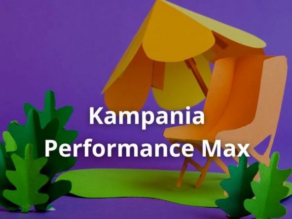 Kampania Google Performance Max – jak działa, wady, zalety